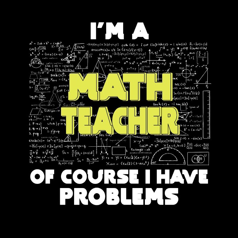 Ich bin Mathelehrer Natürlich habe ich Probleme