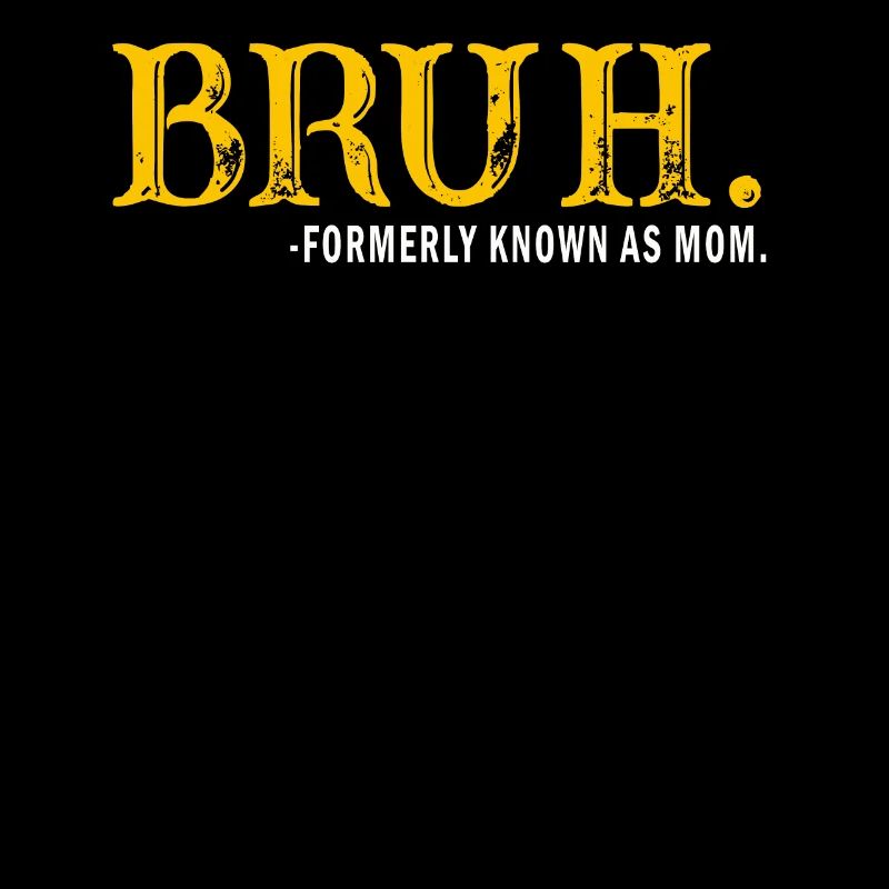 Bruh Formerly Known As Mom