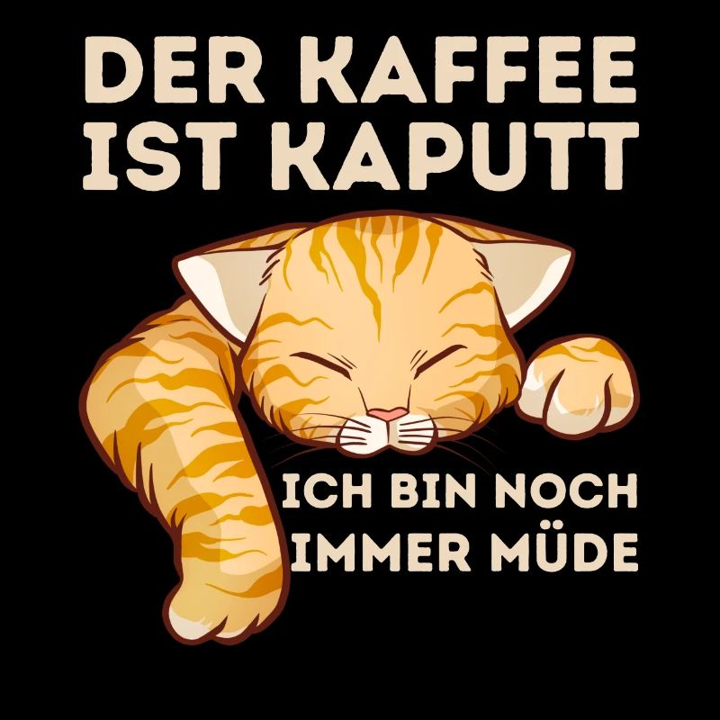 Der Kaffee ist kaputt ich bin noch müde Katze