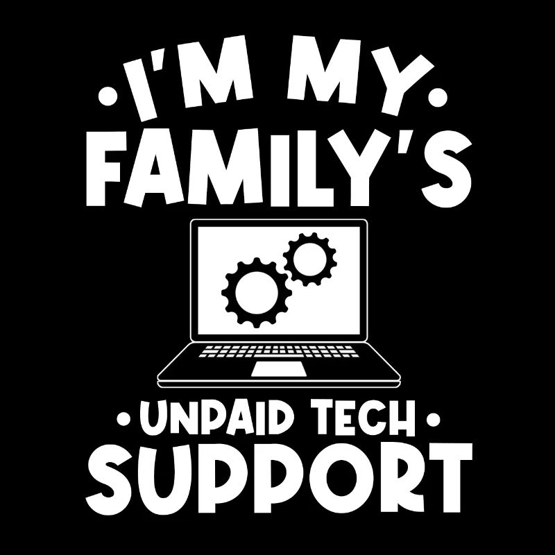 I'm My Family s Unpaid Tech Support Funny Computer