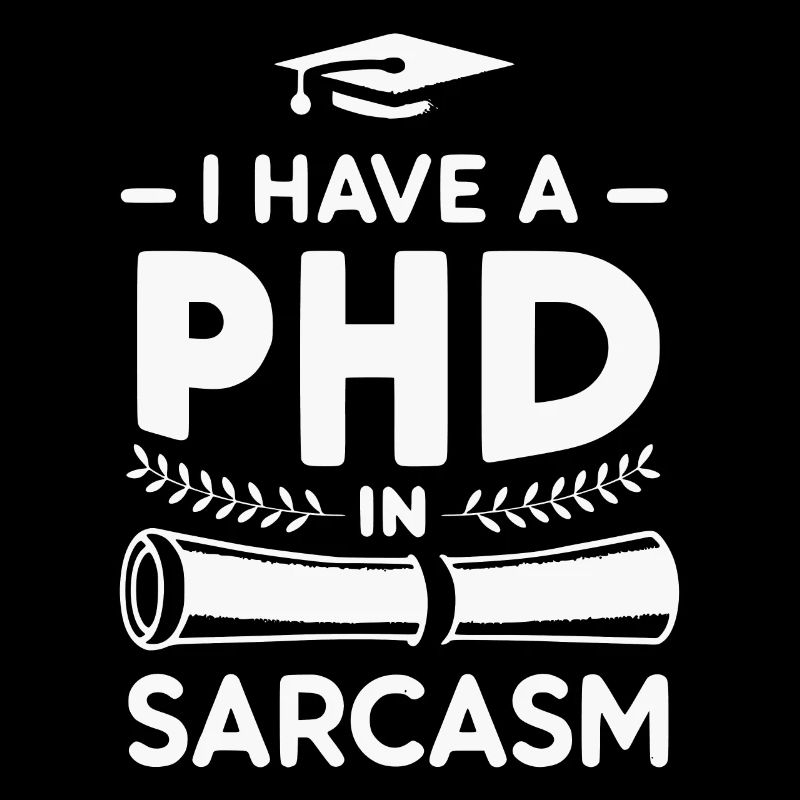 I Have A PHD In Sarcasm