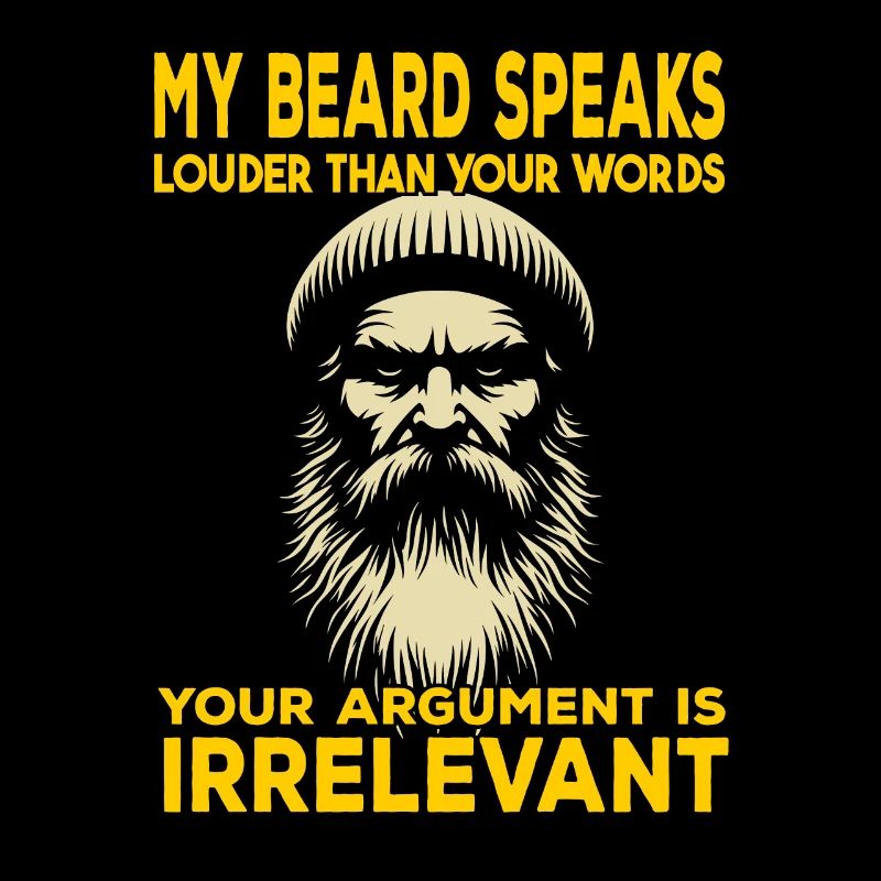 My beard speaks louder than your words.