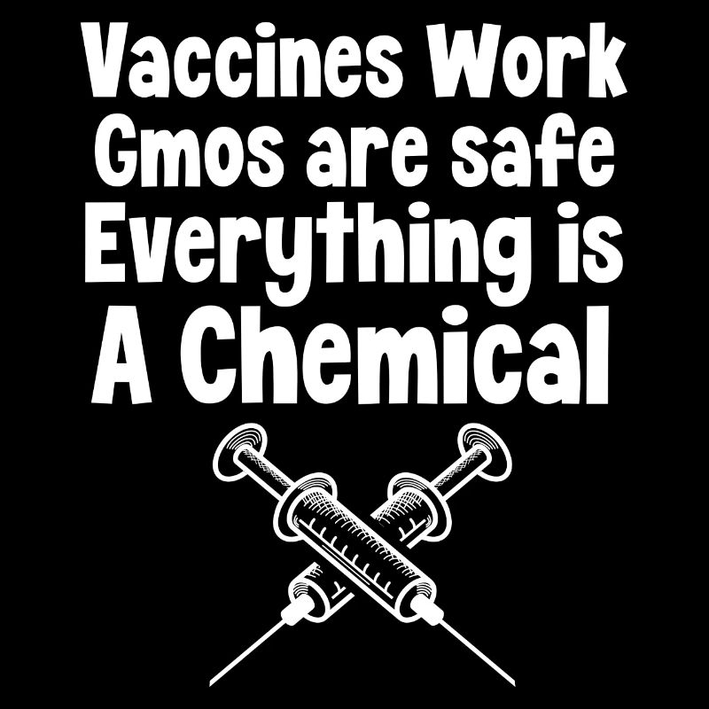 Vaccines work Gmos are safe Everything is a
