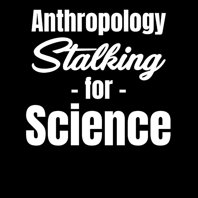 Anthropology Stalking for Science