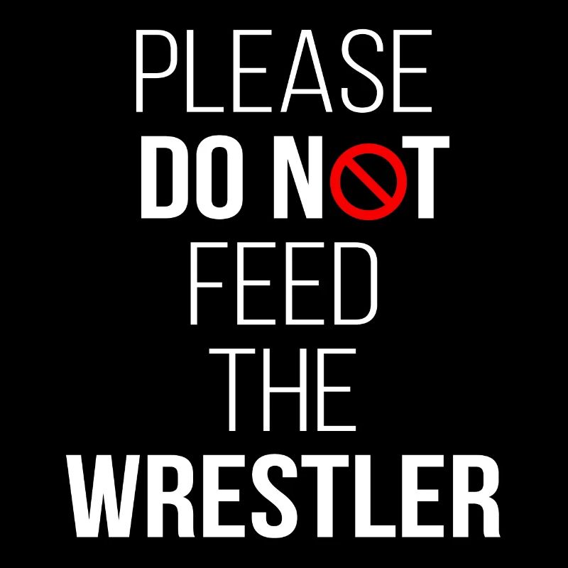 Please Do Not Feed The Wrestler Funny Wrestling