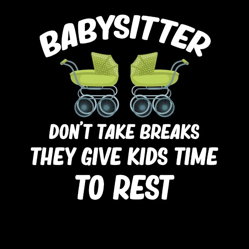 Babysitters don't take breaks, they give the