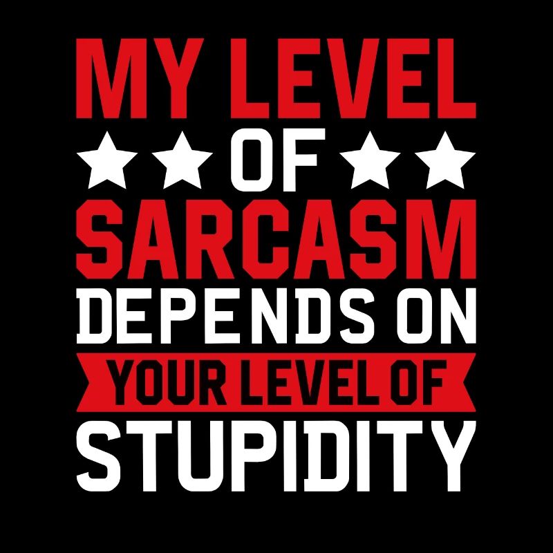 Mon sarcasme dépend de ta stupidité