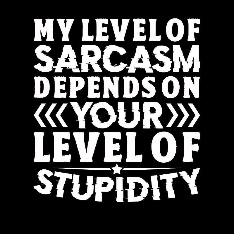 Mon sarcasme dépend de ta stupidité