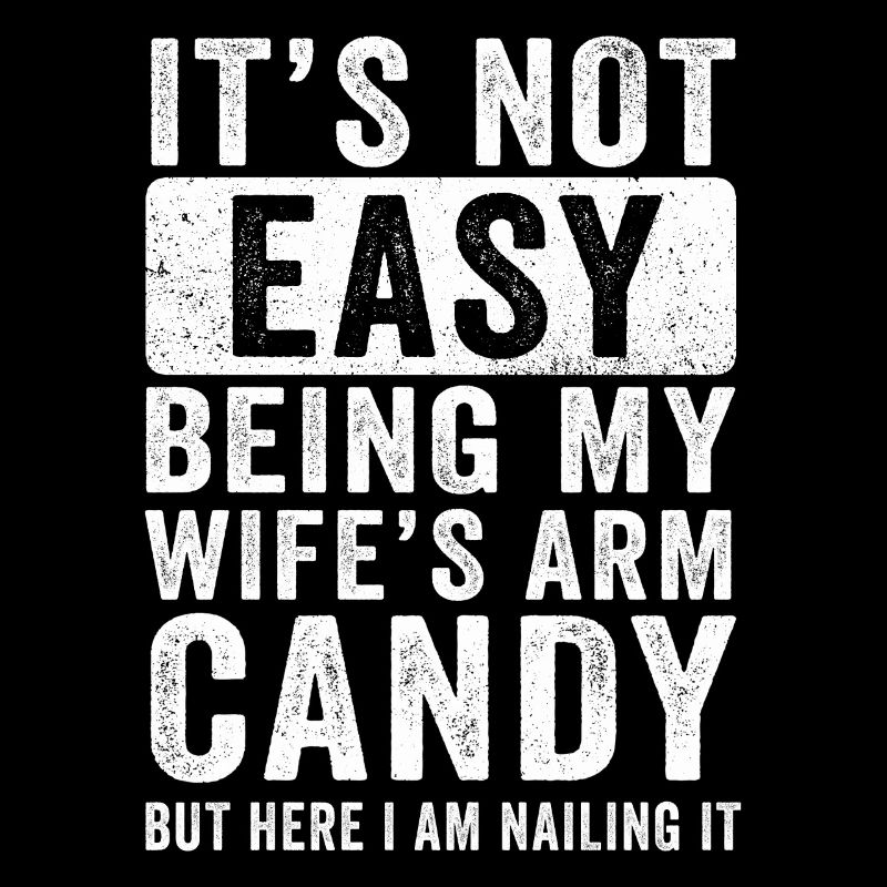 It's Not Easy Being My Wife's Arm Candy
