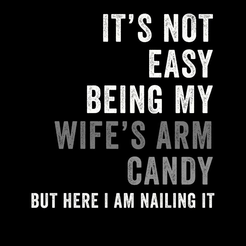 It's Not Easy Being My Wife's Arm Candy