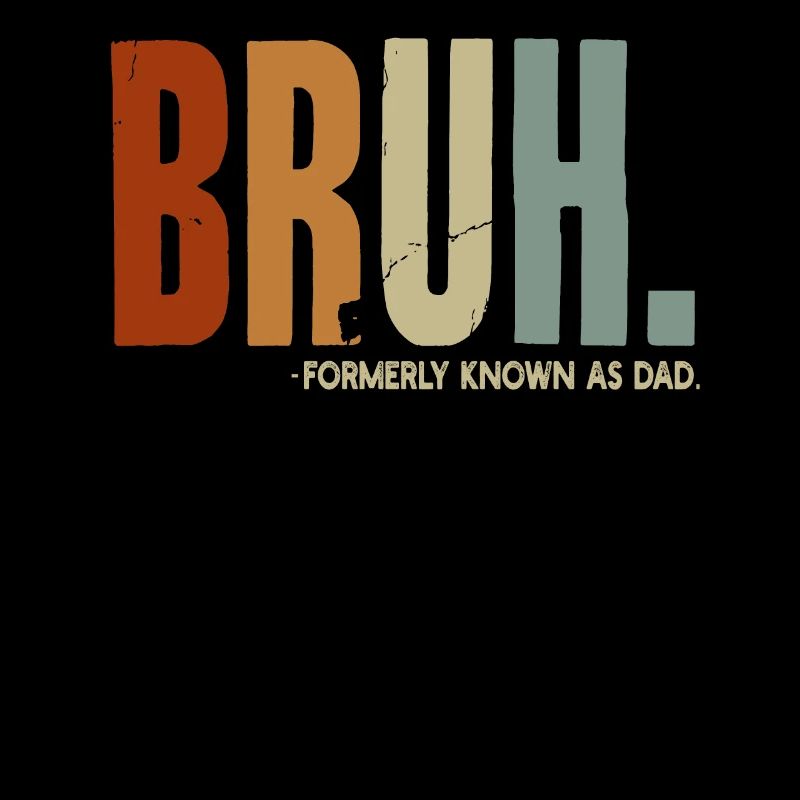 Bruh Formerly Known As Dad