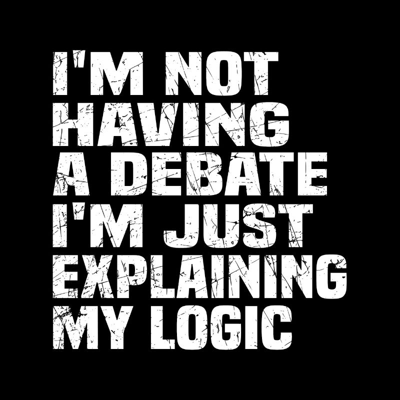 Im not having a debate Im just explaining my logic