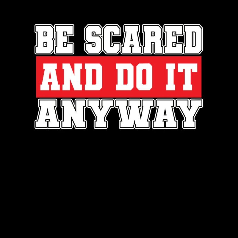 Be Scared and do it Anyway