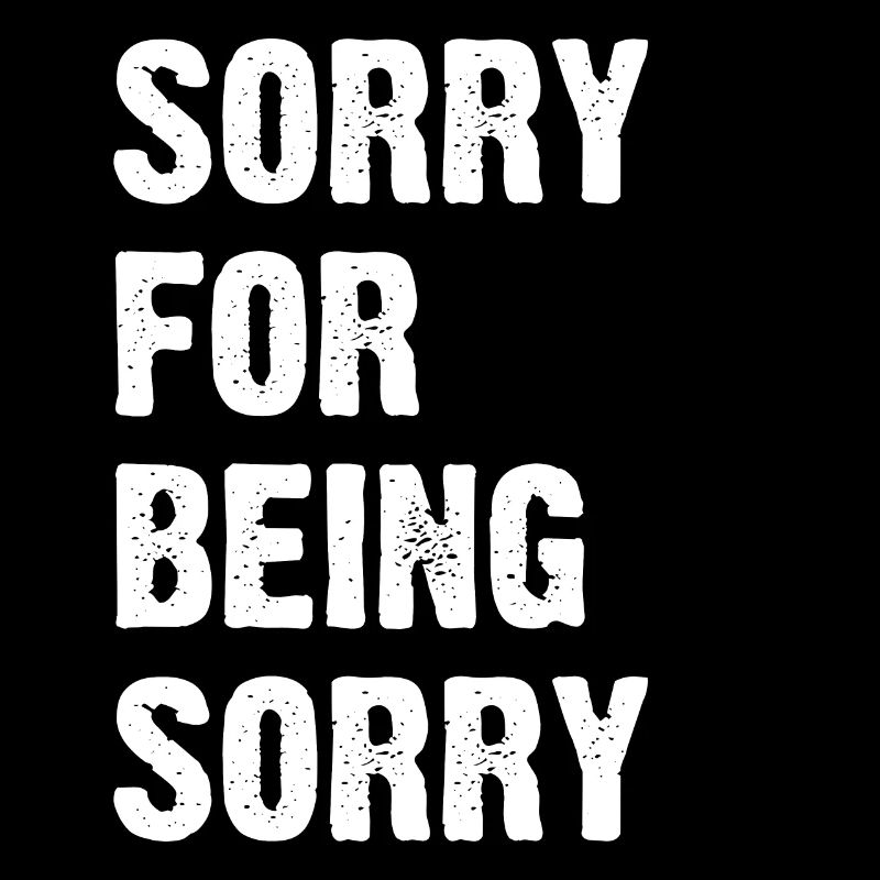 Sorry For Being Sorry