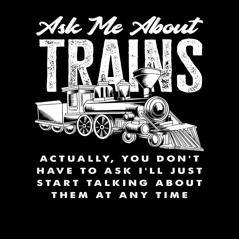 Ask me about trains, I'm always talking about it