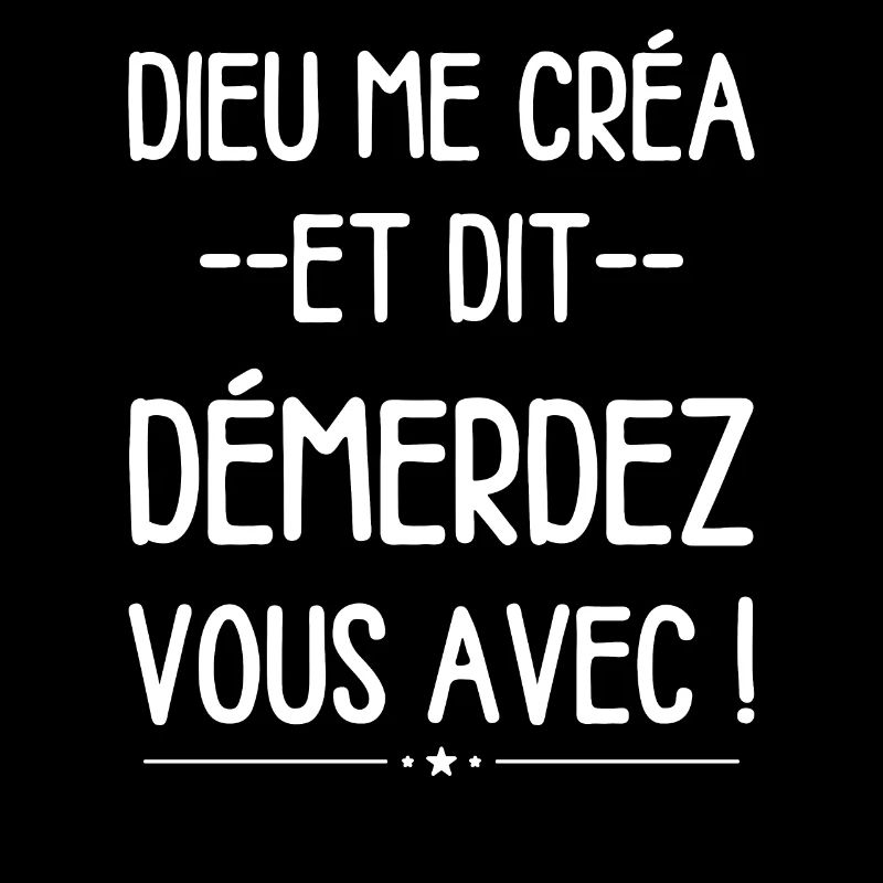 Dieu me créa et dit démerdez vous