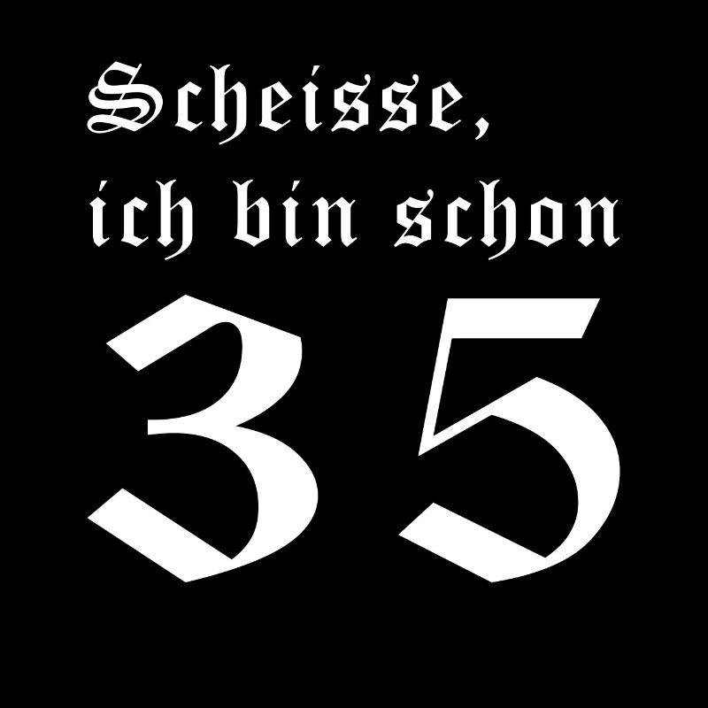 Scheisse! Ich bin schon 35!
