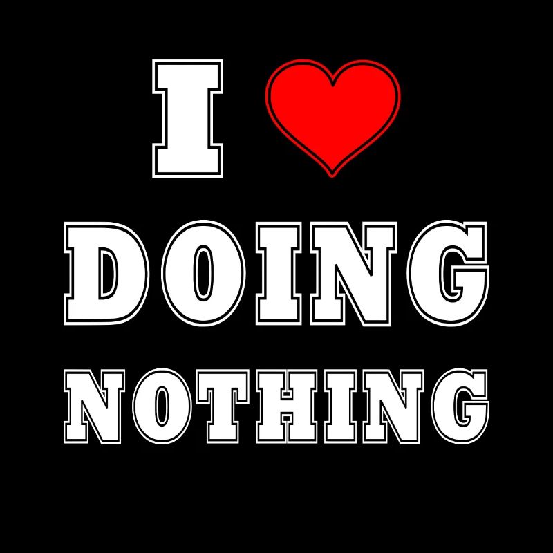 I Love Doing Nothing!