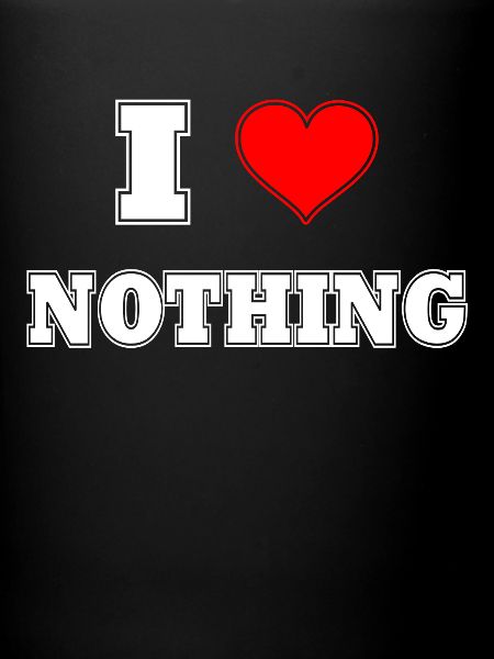 I Love Nothing!