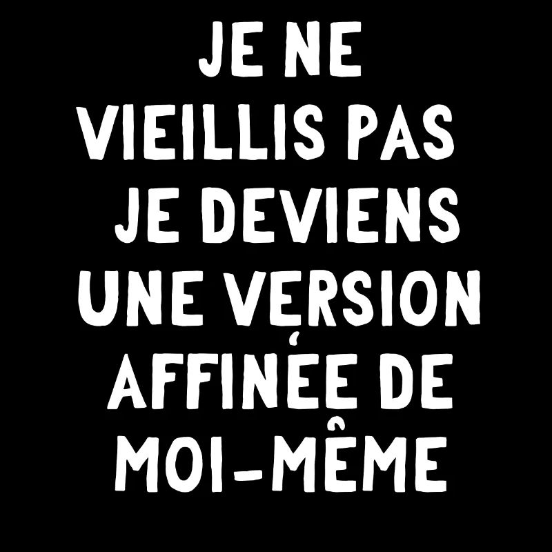 Je ne vieilli pas, je deviens une version affinée