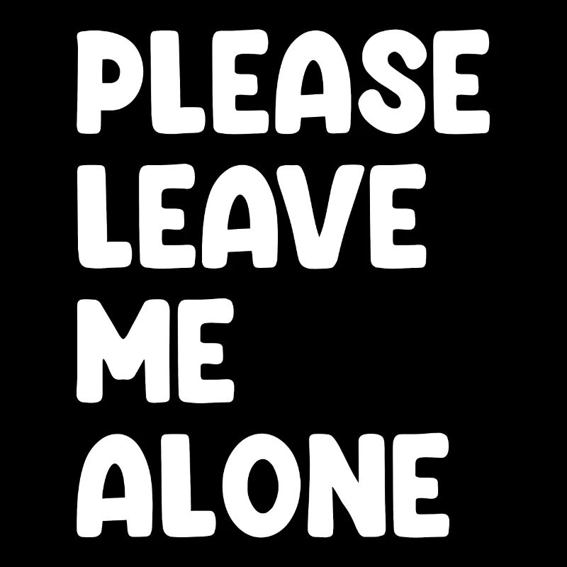 Please Leave Me Alone