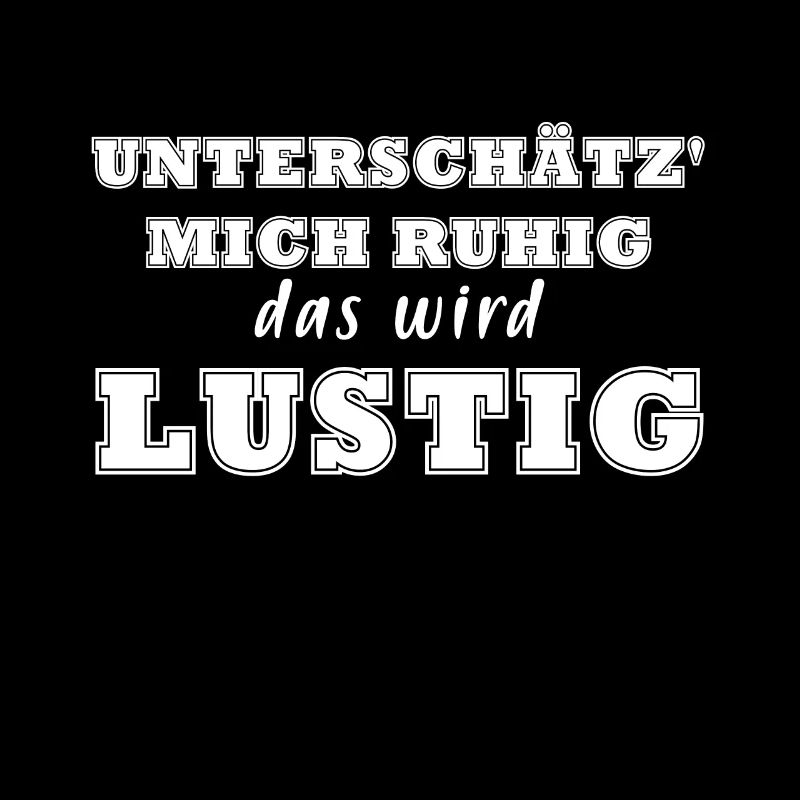 Unterschätz mich ruhig, das wird lustig !