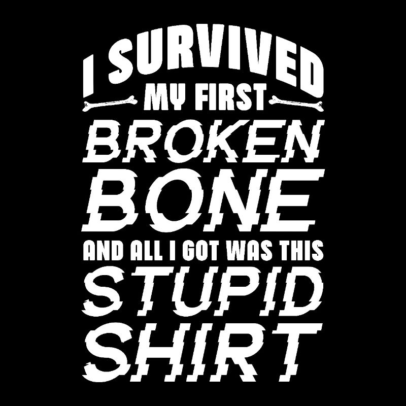 I Survived My First Broken Bone All I Got Was This