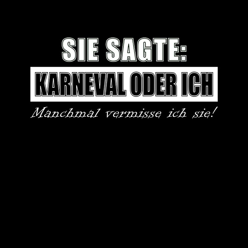 Sie sagte Karneval oder ich, manchmal vermisse ich