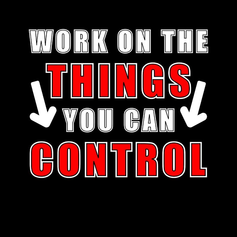 "Work on the things you can control" - Motivation