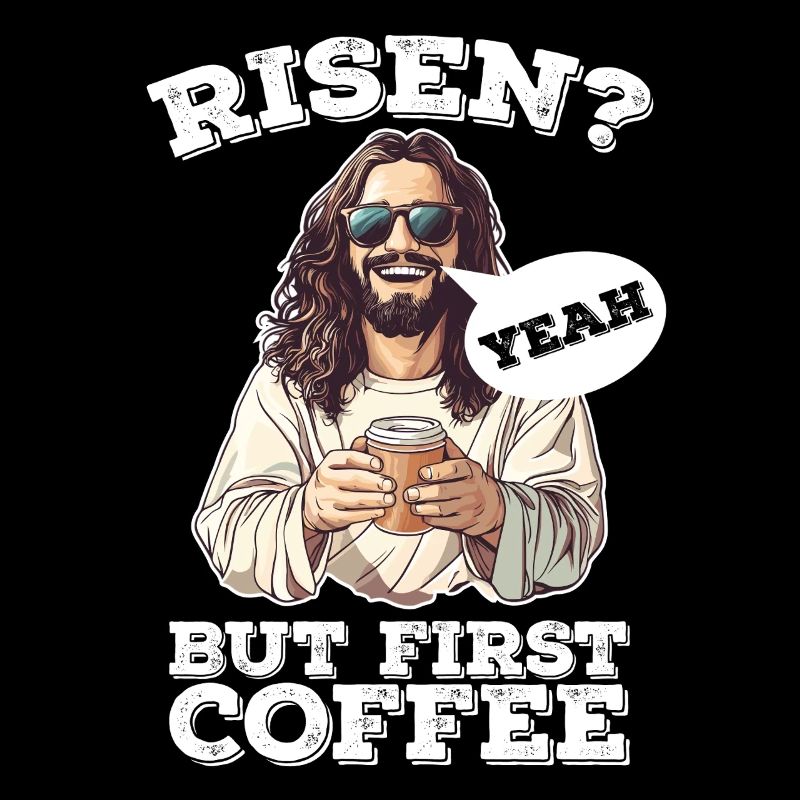 Risen yes But First Coffee Jesus Easter