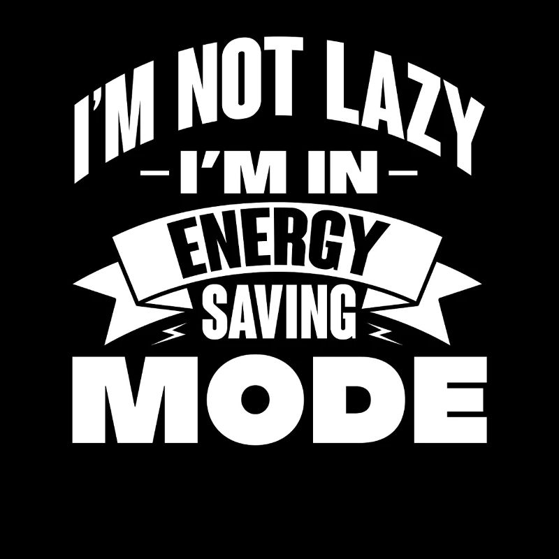I'm Not Lazy I'm In Energy Saving Mode
