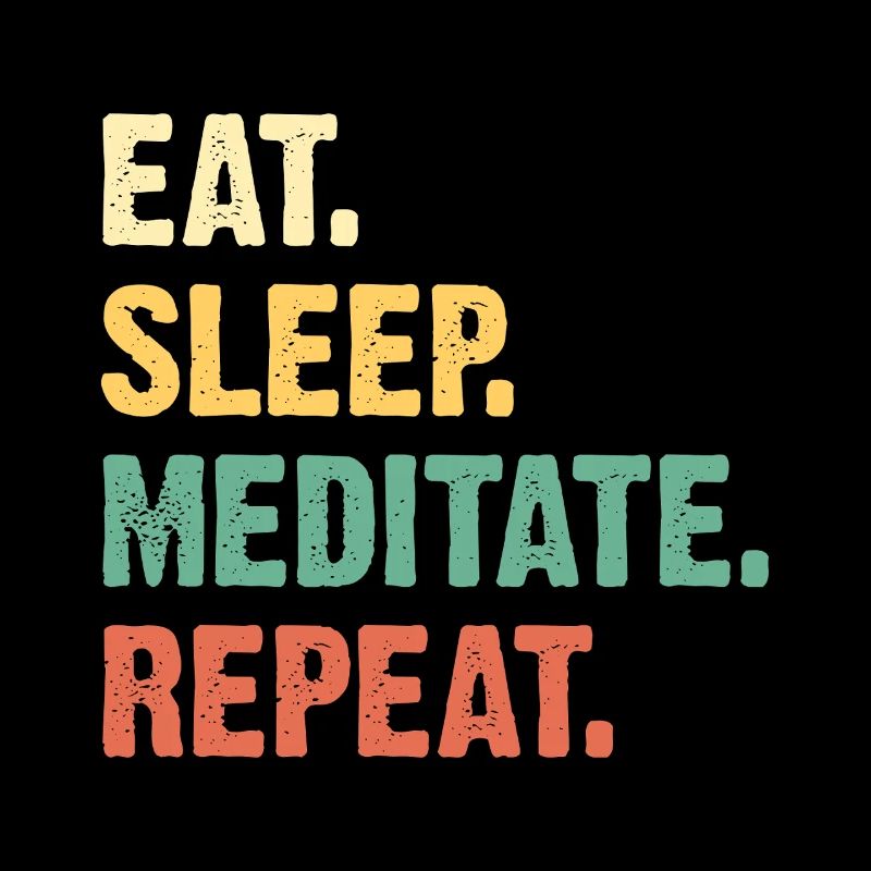 Eat Sleep Meditate Repeat