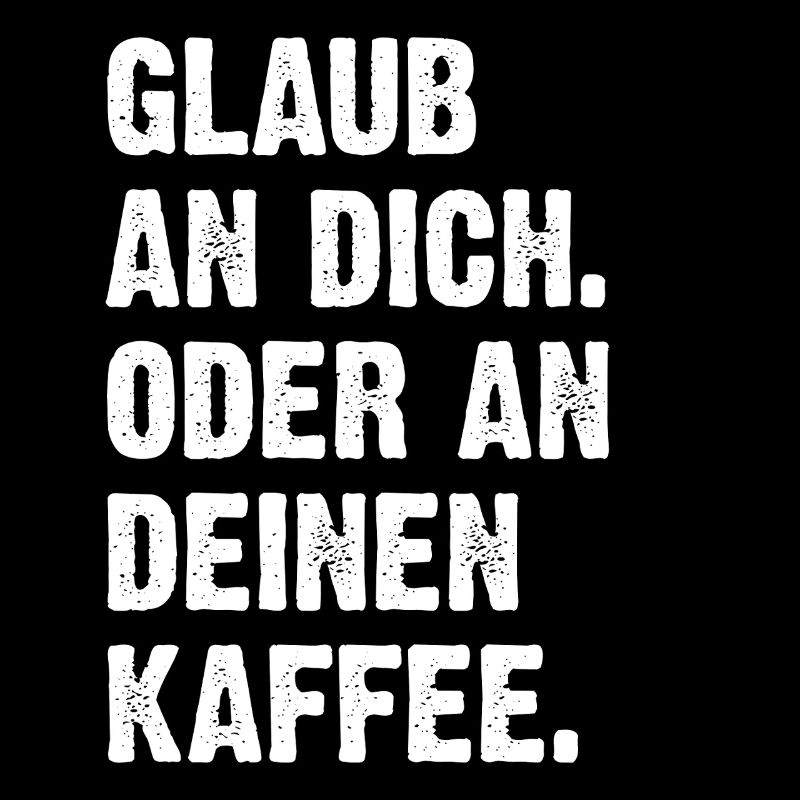 Glaub An Dich Oder An Deinen Kaffee