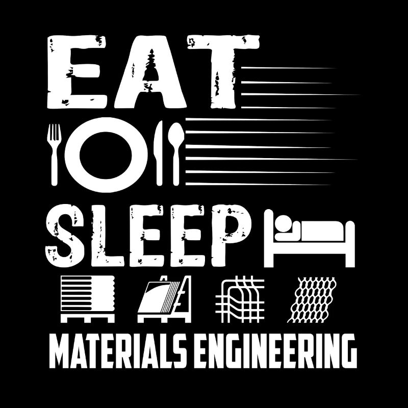 Materials Engineer Eat Sleep Materials Engineering