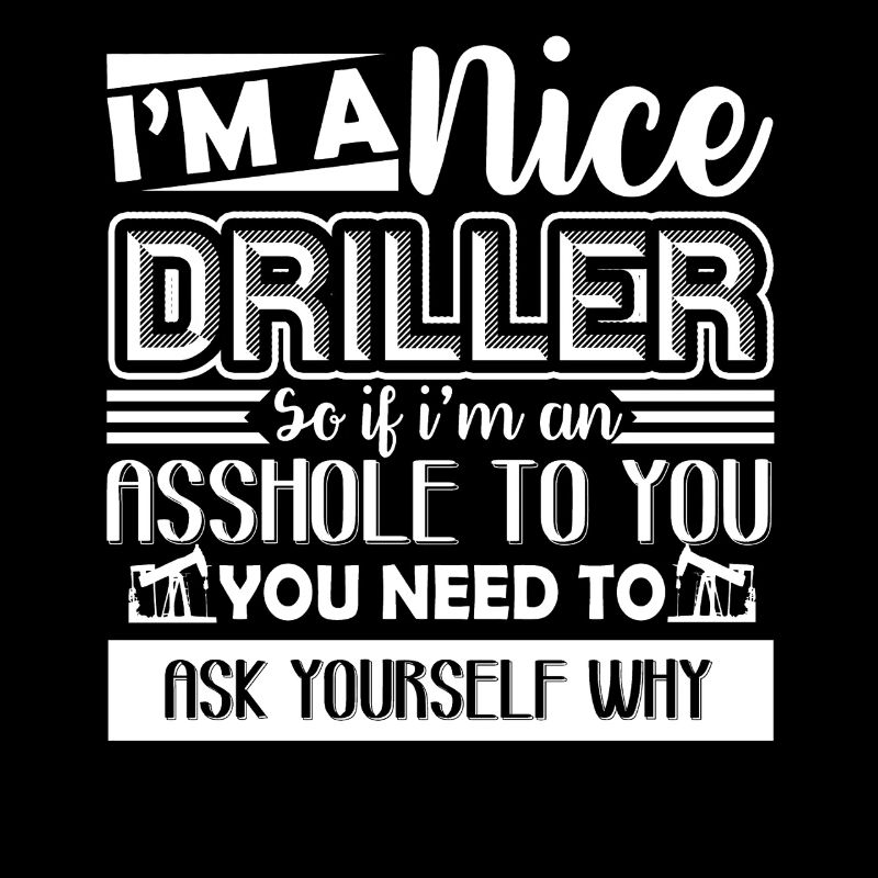 Driller I am A Nice Driller