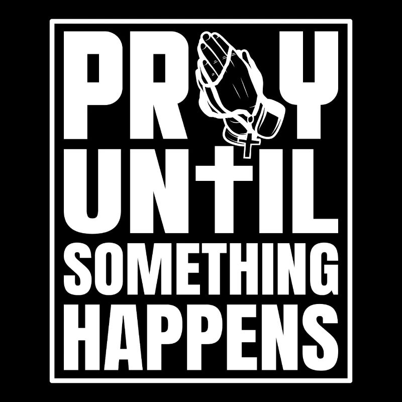Pray until something happens