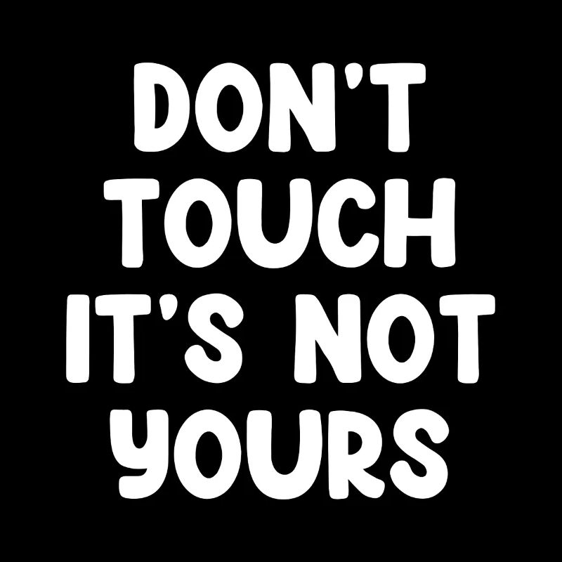 Don't Touch It's Not Yours