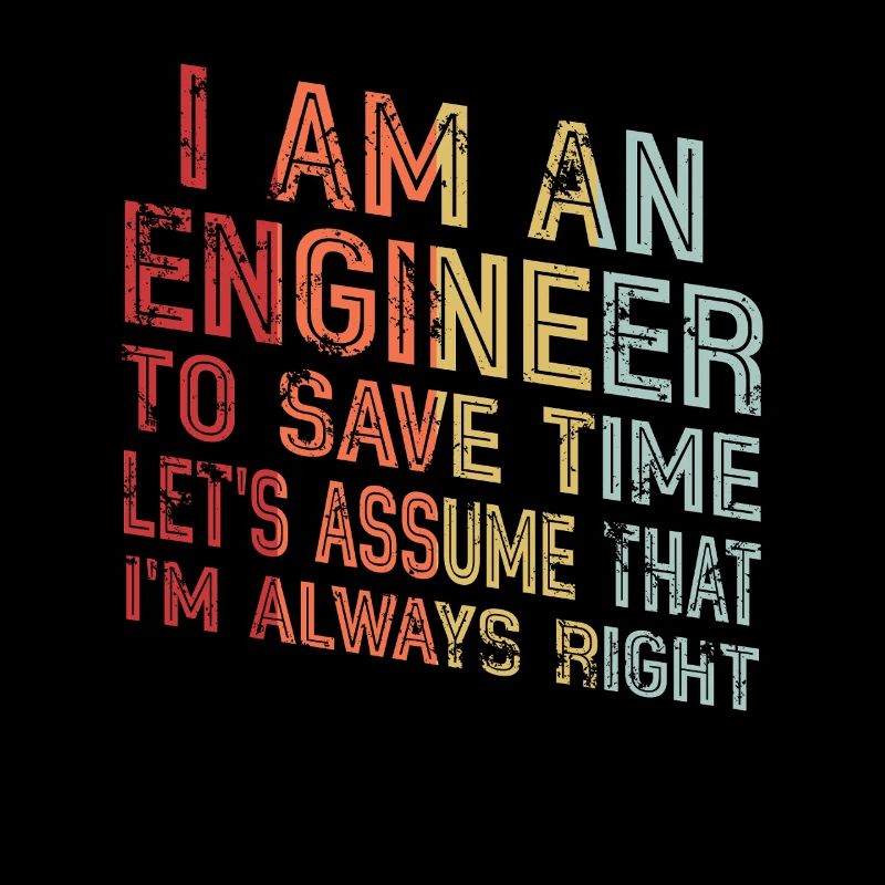 Ich bin ein Ingenieur, der immer Recht hat