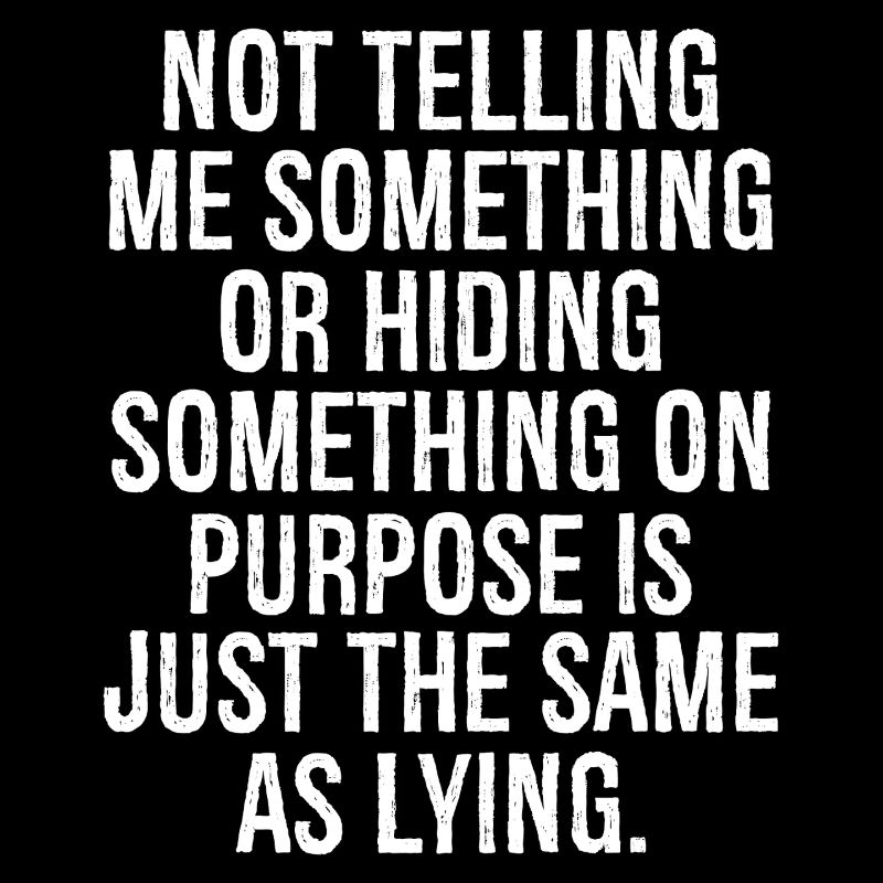not telling me something or hiding something on