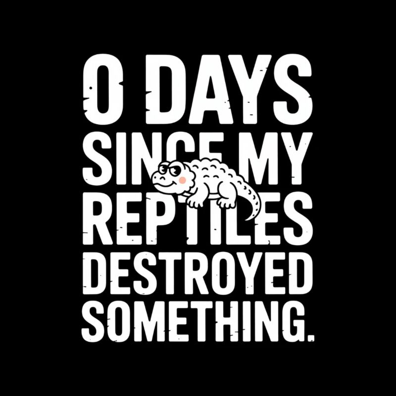 0 Days Since My Reptiles Destroyed Something Fun