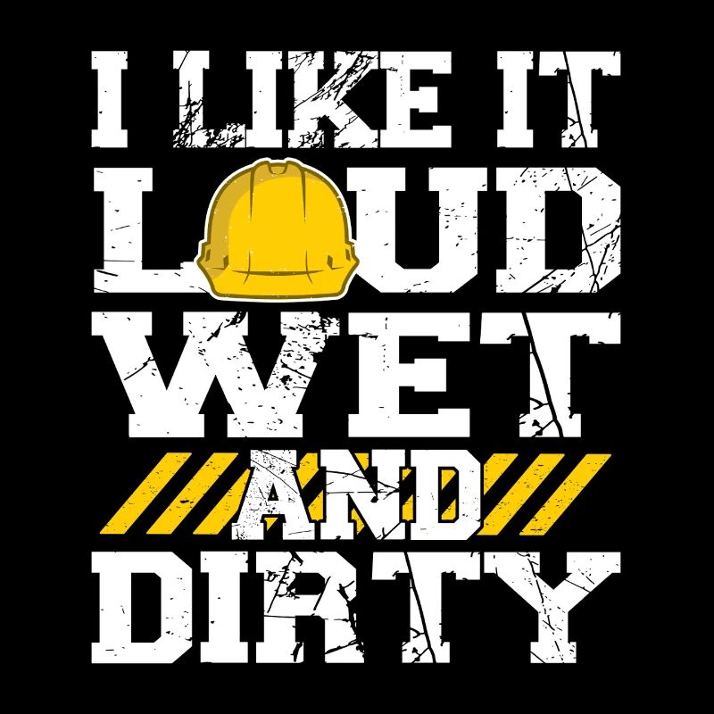 I Like It Loud Dirty Saying Construction Site Men