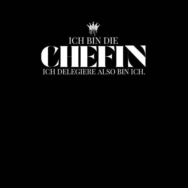 Ich bin die Chefin ich delegiere also bin ich