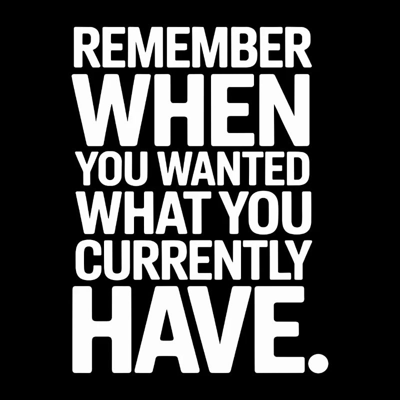 Remember When You Wanted Dankbarkeit Achtsamkeit