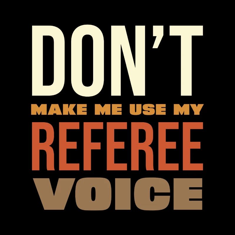 Don't Make Me Use My Referee Voice