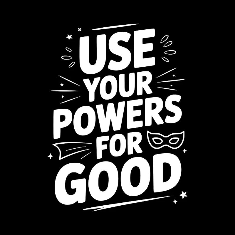 Use Your Powers for Good