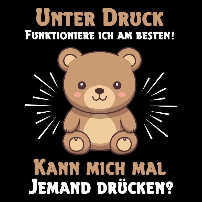 Under pressure I function best Teddy bear