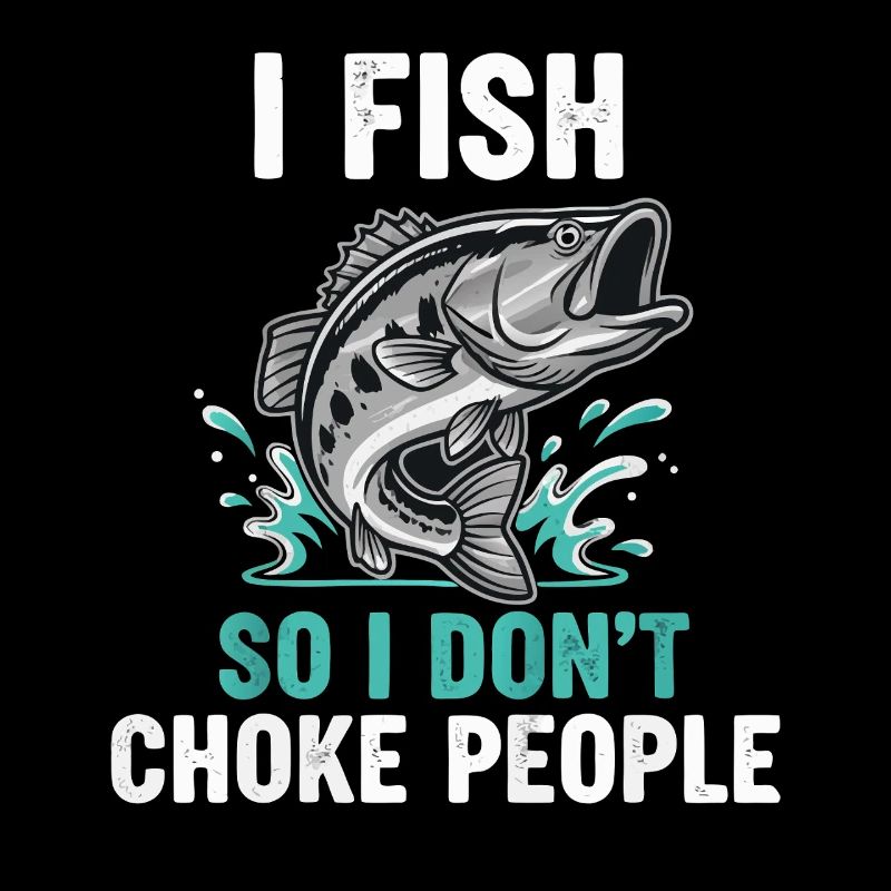 I Fish So I Don't Choke People Angeln
