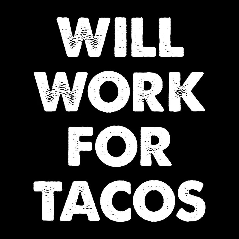 Will Work For Tacos