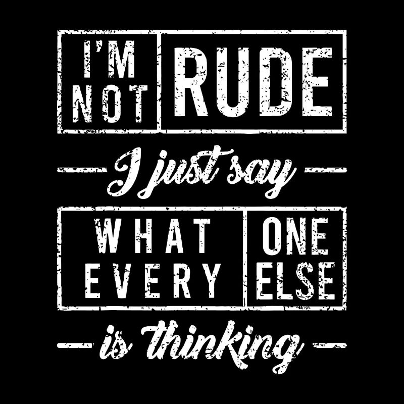Not Rude I Just Say What’s Thinking