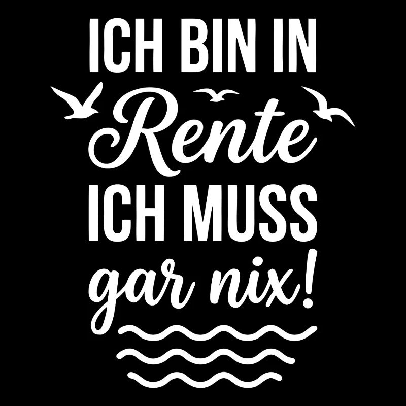 Ich bin in Rente ich muss gar nix Renten Sprüche